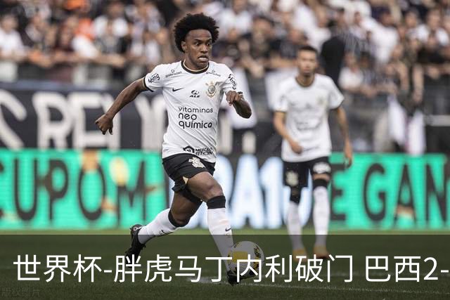 世界杯-胖虎马丁内利破门 巴西2-1逆转读秒绝杀日本