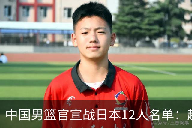 中国男篮官宣战日本12人名单：赵继伟队长 杨瀚森胡金秋组双塔