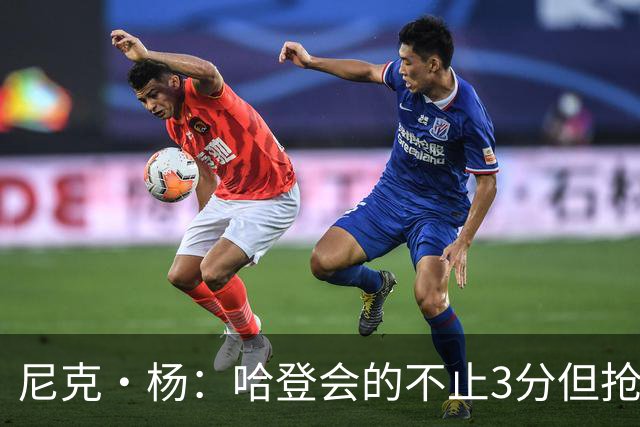 尼克·杨：哈登会的不止3分但抢七7就只投3分 若保罗在肯定造杀伤