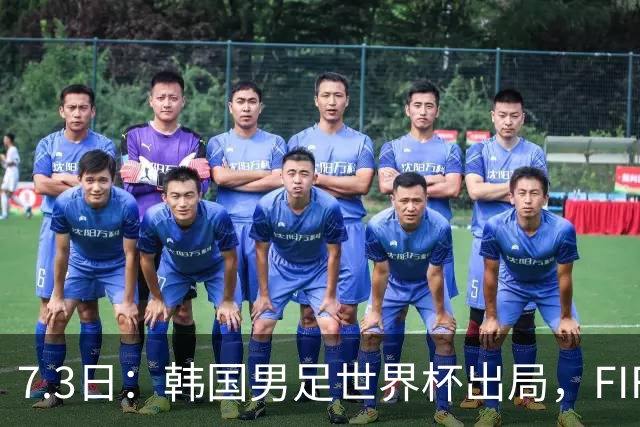 7.3日：韩国男足世界杯出局，FIFA排名大幅暴跌，时隔4年6个月跌至史上最低位次
